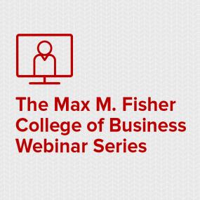 The Max M. Fisher College of Business Webinar Series